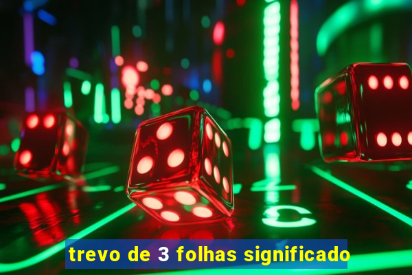 trevo de 3 folhas significado